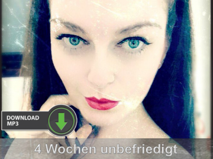 4 Wochen völlig unbefriedigt