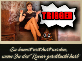 Du kannst erst hart werden, wenn Du den Kaviar geschluckt hast - Trigger