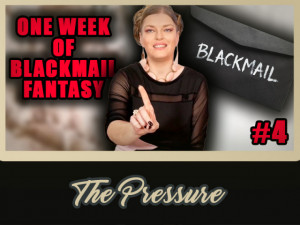 1 Week of Blackmail Fantasy #4 -  The Pressur
