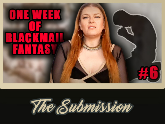 1 Week of Blackmail Fantasy #6 - The Submission
