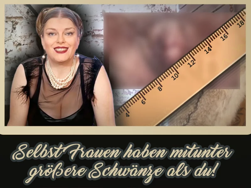 Selbst Frauen haben mitunter größere Schwänze als du